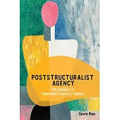 Poststructuralist Agency: The Subject in Twentieth-Century Theory