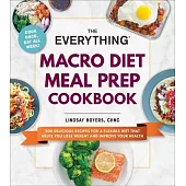 The Everything Macro Diet Meal Prep Cookbook: 200 Delicious Recipes for a Flexible Diet That Helps You Lose Weight and Improve Your Health