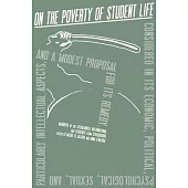 On the Poverty of Student Life: Considered in Its Economic, Political, Psychological, Sexual, and Especially Intellectual Aspects, with a Modest Propo