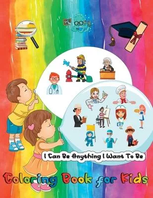 I Can Be Anything I Want To Be - A Coloring Book For Kids: Inspirational Careers Coloring Book for Kids Ages 4-8 (Large Size)