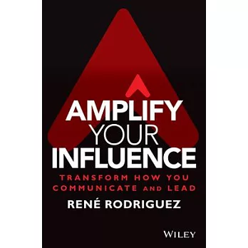 Amplify Your Influence: Transform How You Communicate and Lead