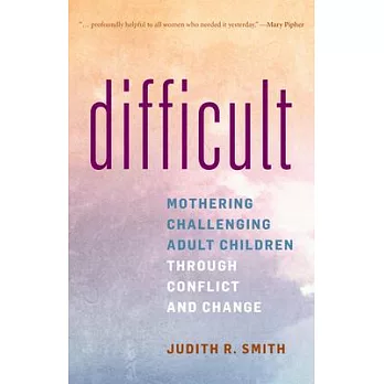 Difficult: Mothering Challenging Adult Children through Conflict and Change
