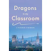 Dragons in My Classroom: A Teacher’’s Memoir