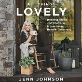 All Things Lovely Lib/E: Inspiring Health and Wholeness in Your Home, Heart, and Community