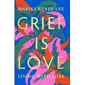 Grief Is Love: Living with Loss