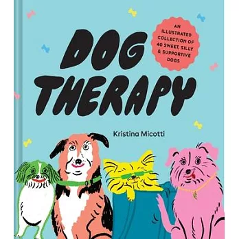 Dog Therapy: An Illustrated Collection of 40 Sweet, Silly, and Supportive Dogs