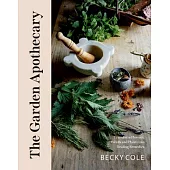 The Garden Apothecary: Transform Flowers, Weeds and Plants Into Healing Remedies