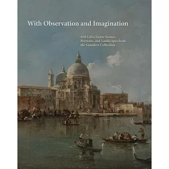 With Observation and Imagination: Still Lives, Genre Scenes, Portraits, and Landscapes from the Saunders Collection