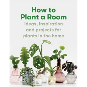 How to Plant a Room: And Grow a Happy Home
