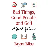Bad Things, Good People, and God: A Guide for Teens