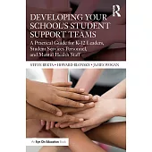 Developing Your School’’s Student Support Teams: A Practical Guide for K-12 Leaders, Student Services Personnel, and Mental Health Staff