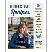 Homestead Recipes: Midwestern Inspirations, Family Favorites, and Pearls of Wisdom from a Sassy Home Cook