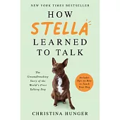 How Stella Learned to Talk: The Groundbreaking Story of the World’’s First Talking Dog