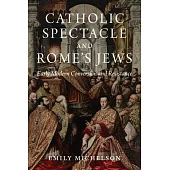 Catholic Spectacle and Rome’’s Jews: Early Modern Conversion and Resistance