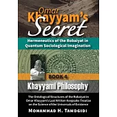 Omar Khayyam’’s Secret: Hermeneutics of the Robaiyat in Quantum Sociological Imagination: Book 4: Khayyami Philosophy: The Ontological Structu