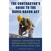 The Contractor’’s Guide to the Davis-Bacon Act: Essential Knowledge for Bidding and Compliance on Prevailing Wage Jobs