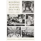 Building Schools, Making Doctors: Architecture and the Coming of Age of American Physicians