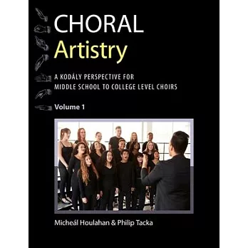 Choral Artistry: A Kodály Perspective for Middle School to College-Level Choirs, Volume 1