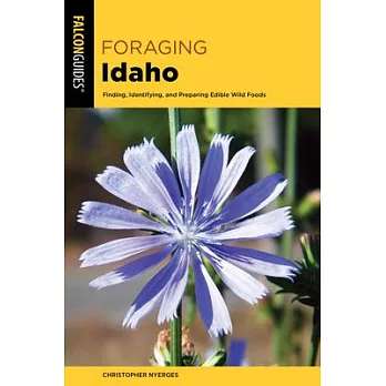 Foraging Idaho: Finding, Identifying, and Preparing Edible Wild Foods