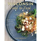 Wisconsin Field to Fork: Farm Fresh Recipes from the Dairy State