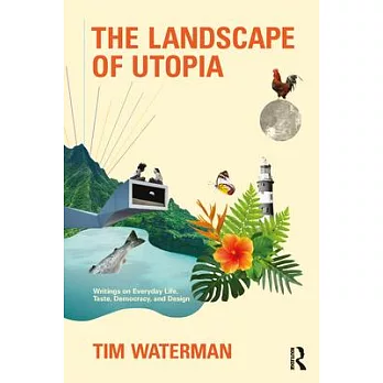The Landscape of Utopia: Writings on Everyday Life, Taste, Democracy, and Design