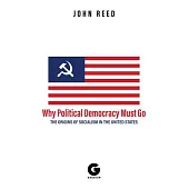 Why Political Democracy Must Go: The Origins of Socialism in the United States