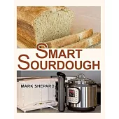 Smart Sourdough: The No-Starter, No-Waste, No-Cheat, No-Fail Way to Make Naturally Fermented Bread in 24 Hours or Less with a Home Proo