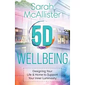 5D Wellbeing: Designing Your Life and Home to Support Your Inner Luminosity