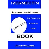 Ivermectin. Information And Usage Book.: The Potential Covid 19 Cure. Book.
