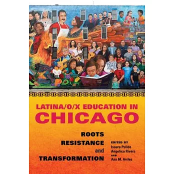 Latina/O/X Education in Chicago: Roots, Resistance, and Transformation
