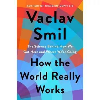 How the World Really Works: The Science Behind How We Got Here and Where We’’re Going