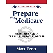 Prepare for Medicare: The Insider’’s Guide to Buying Medicare Insurance: The Insider’’s Guide to