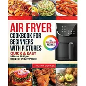 Air Fryer Cookbook For Beginners With Pictures: Quick & Easy To Make Air Fryer Recipes For Busy People