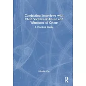 Conducting Interviews with Child Victims of Abuse and Witnesses of Crime: A Practical Guide