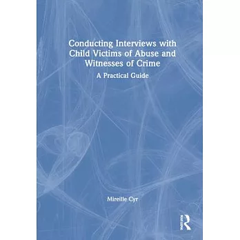 Conducting Interviews with Child Victims of Abuse and Witnesses of Crime: A Practical Guide
