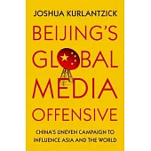Beijing’’s Global Media Offensive: China’’s Uneven Campaign to Influence Asia and the World