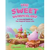 The Sweet Wonderland: A Coloring Book Of The Magical Sweet Life