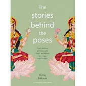 The Stories Behind the Poses: Discover the Stunning Mythology Behind 50 Key Yoga Poses and Enhance Your Practice