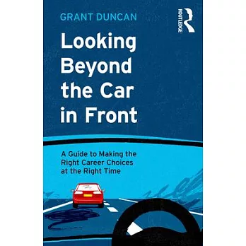 Looking Beyond the Car in Front: A Guide to Making the Right Career Choices at the Right Time