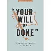 Your Will Be Done - Teen Devotional, 10: How Jesus Taught Us to Pray