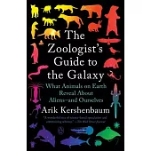 The Zoologist’’s Guide to the Galaxy: What Animals on Earth Reveal about Aliens--And Ourselves
