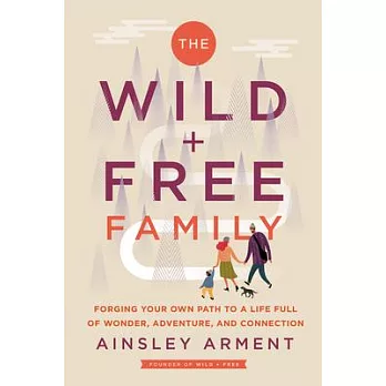 The Wild and Free Family: How to Create a Home Full of Wonder, Adventure, and Connection