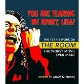 You Are Tearing Me Apart, Lisa!: The Year’’s Work on the Room, the Worst Movie Ever Made