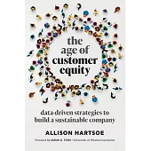 The Age of Customer Equity: Data-Driven Strategies to Build a Sustainable Company