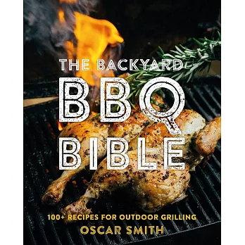 The Backyard BBQ Bible: 100+ Recipes for Outdoor Grilling