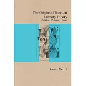 The Origins of Russian Literary Theory: Folklore, Philology, Form