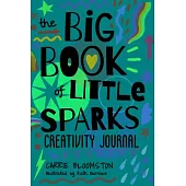 The Big Book of Little Sparks: A Hands-On Journal to Ignite Your Creativity