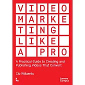 Video Marketing Like a Pro: A Practical Guide to Creating and Publishing Videos That Convert