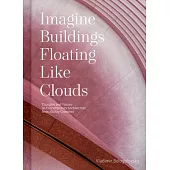 Imagine Buildings Floating Like Clouds: And 100 Other Visions for Contemporary Architecture