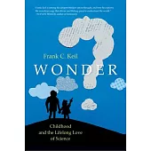 Wonder: Childhood and the Lifelong Love of Science